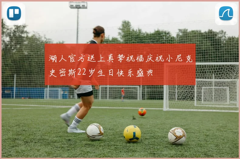 湖人官方送上真挚祝福庆祝小尼克史密斯22岁生日快乐盛典